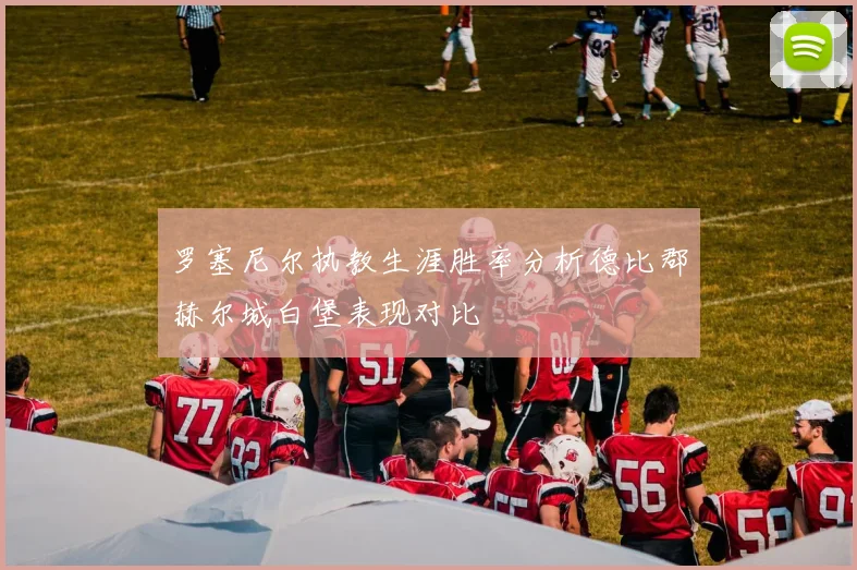 罗塞尼尔执教生涯胜率分析德比郡赫尔城白堡表现对比